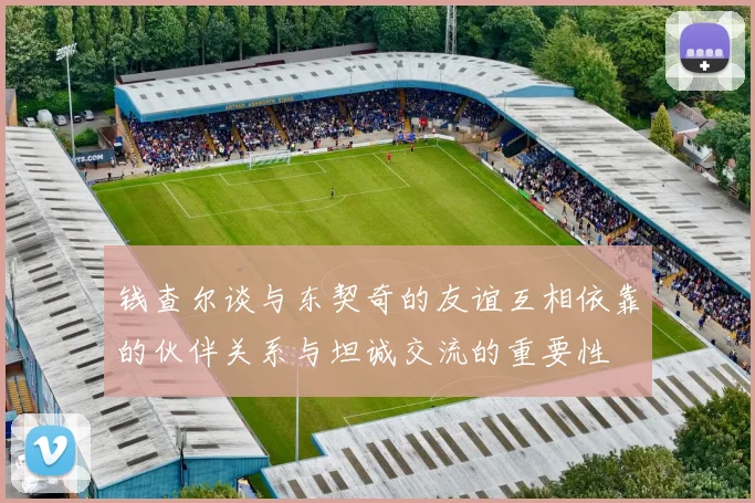 钱查尔谈与东契奇的友谊互相依靠的伙伴关系与坦诚交流的重要性
