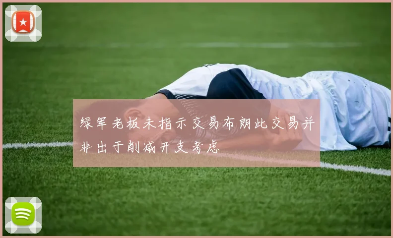 绿军老板未指示交易布朗此交易并非出于削减开支考虑